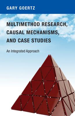 Multimethod Research, Causal Mechanisms, and Case Studies: An Integrated Approach - Goertz, Gary