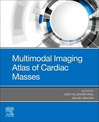 Multimodal Imaging Atlas of Cardiac Masses - Alizadehasl, Azin, MD, Facc (Editor), and Maleki, Majid, MD, Facc (Editor)