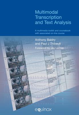 Multimodal Transcription and Text Analysis: A Multimodal Toolkit and Coursebook - Baldry, Anthony, and Thibault, Paul J, and Lemke, Jay (Foreword by)