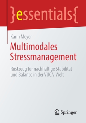 Multimodales Stressmanagement: R?stzeug F?r Nachhaltige Stabilit?t Und Balance in Der Vuca-Welt - Meyer, Karin