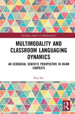 Multimodality and Classroom Languaging Dynamics: An Ecosocial Semiotic Perspective in Asian Contexts - Shi, Dan