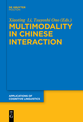 Multimodality in Chinese Interaction - Li, Xiaoting (Editor), and Ono, Tsuyoshi (Editor)
