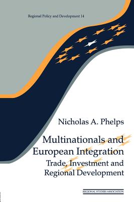 Multinationals and European Integration: Trade, Investment and Regional Development - Phelps, Nicholas a