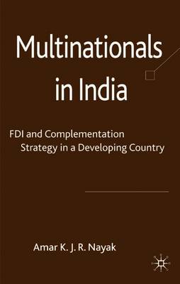 Multinationals in India: FDI and Complementation Strategy in a Developing Country - Nayak, A