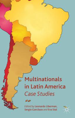 Multinationals in Latin America: Case Studies - Liberman, L. (Editor), and Garcilazo, S. (Editor), and Stal, E. (Editor)