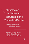 Multinationals, Institutions and the Construction of Transnational Practices: Convergence and Diversity in the Global Economy