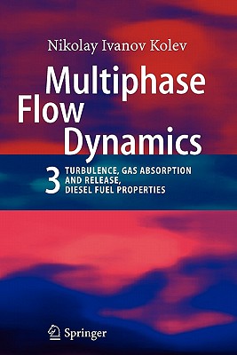 Multiphase Flow Dynamics 3: Turbulence, Gas Absorption and Release, Diesel Fuel Properties - Kolev, Nikolay Ivanov