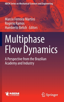 Multiphase Flow Dynamics: A Perspective from the Brazilian Academy and Industry - Ferreira Martins, Marcio (Editor), and Ramos, Rogrio (Editor), and Belich, Humberto (Editor)