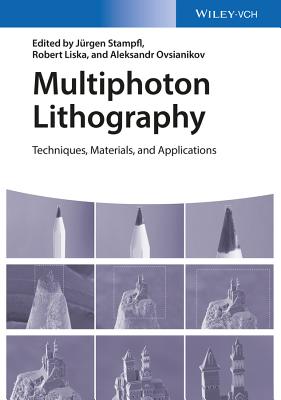 Multiphoton Lithography: Techniques, Materials, and Applications - Stampfl, Jrgen, and Liska, Robert, and Ovsianikov, Aleksandr