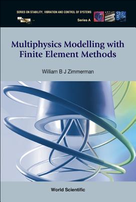 Multiphysics Modeling with Finite Element Methods - Zimmerman, William B J