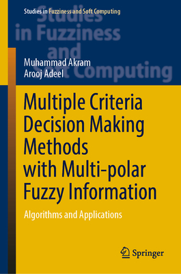 Multiple Criteria Decision Making Methods with Multi-polar Fuzzy Information: Algorithms and Applications - Akram, Muhammad, and Adeel, Arooj