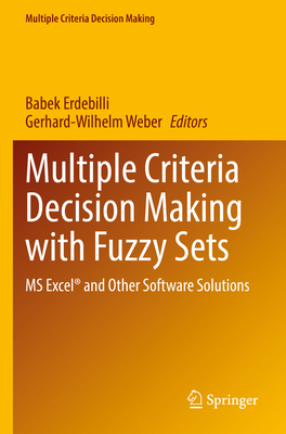 Multiple Criteria Decision Making with Fuzzy Sets: MS Excel and Other Software Solutions - Erdebilli, Babek (Editor), and Weber, Gerhard-Wilhelm (Editor)