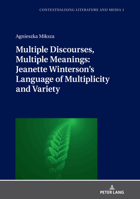 Multiple Discourses, Multiple Meanings: Jeanette Winterson's Language of Multiplicity and Variety - Filipczak, Dorota, and Miksza, Agnieszka
