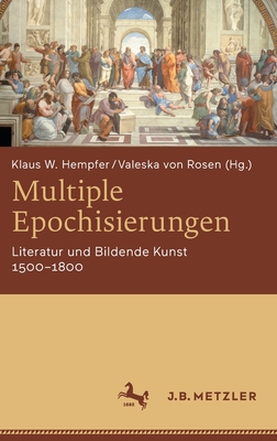 Multiple Epochisierungen: Literatur Und Bildende Kunst 1500-1800 - Hempfer, Klaus W (Editor), and Von Rosen, Valeska (Editor)