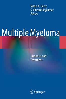 Multiple Myeloma: Diagnosis and Treatment - Gertz, Morie A (Editor), and Rajkumar, S Vincent (Editor)
