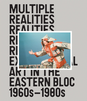 Multiple Realities: Experimental Art in the Eastern Bloc 1960s-1980s - Pys, Pavel (Editor), and Ceruti, Mary (Foreword by), and Bago, Ivana (Contributions by)