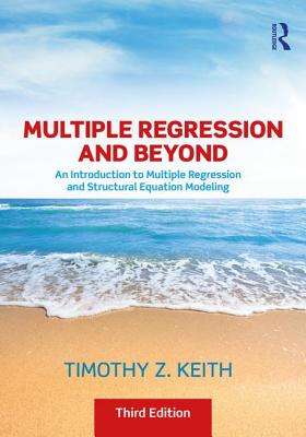 Multiple Regression and Beyond: An Introduction to Multiple Regression and Structural Equation Modeling - Keith, Timothy Z
