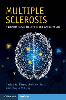 Multiple Sclerosis: A Practical Manual for Hospital and Outpatient Care - Perez, Carlos A., and Smith, Andrew, and Nelson, Flavia