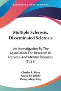 Multiple Sclerosis, Disseminated Sclerosis: An Investigation By The Association For Research In Nervous And Mental Diseases (1922)