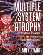 Multiple System Atrophy: The chronic, progressive, neurodegenerative synucleinopathic disease