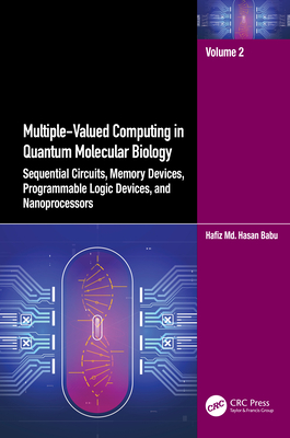 Multiple-Valued Computing in Quantum Molecular Biology: Sequential Circuits, Memory Devices, Programmable Logic Devices, and Nanoprocessors - Babu, Hafiz MD Hasan