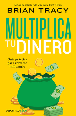 Multiplica Tu Dinero: Gu?a Prctica Para Volverse Millonario / Get Rich Now: Ear N More Money, Faster and Easier Than Ever Before - Tracy, Brian