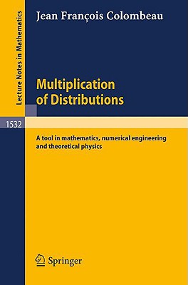 Multiplication of Distributions: A Tool in Mathematics, Numerical Engineering and Theoretical Physics - Colombeau, Jean F