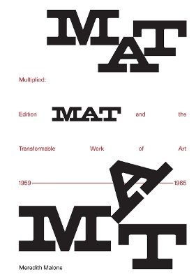 Multiplied: Edition MAT and the Transformable Work of Art, 1959-1965 - Malone, Meredith, and Adams, S. (Contributions by), and Berecz, . (Contributions by)