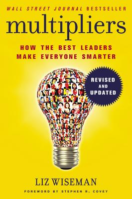 Multipliers, Revised and Updated: How the Best Leaders Make Everyone Smart - Wiseman, Liz, Ms.