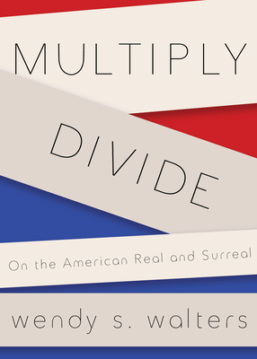 Multiply/Divide: On the American Real and Surreal - Walters, Wendy S