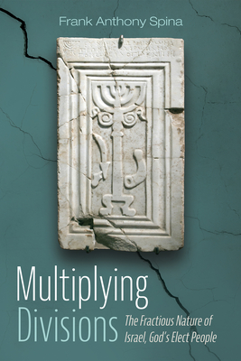 Multiplying Divisions: The Fractious Nature of Israel, God's Elect People - Spina, Frank Anthony