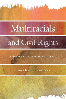 Multiracials and Civil Rights: Mixed-Race Stories of Discrimination - Hernandez, Tanya Kater