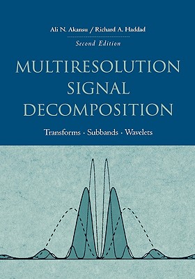 Multiresolution Signal Decomposition: Transforms, Subbands, and Wavelets - Akansu, Ali N, and Haddad, Richard A