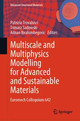 Multiscale and Multiphysics Modelling for Advanced and Sustainable Materials: Euromech Colloquium 642 - Trovalusci, Patrizia (Editor), and Sadowski, Tomasz (Editor), and Ibrahimbegovic, Adnan (Editor)