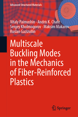 Multiscale Buckling Modes in the Mechanics of Fiber-Reinforced Plastics - Paimushin, Vitaly, and Chate, Andris K., and Kholmogorov, Sergey