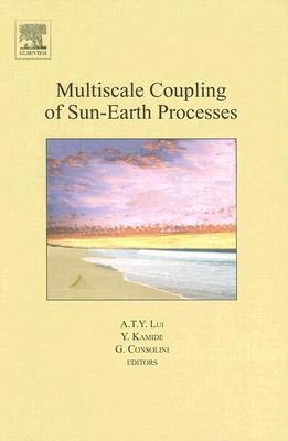 Multiscale Coupling of Sun-Earth Processes - Lui, A T Y (Editor), and Kamide, Y (Editor), and Consolini, G (Editor)