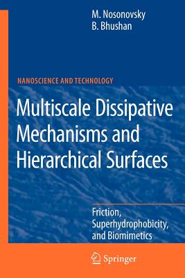 Multiscale Dissipative Mechanisms and Hierarchical Surfaces: Friction, Superhydrophobicity, and Biomimetics - Nosonovsky, Michael, and Bhushan, Bharat