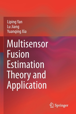 Multisensor Fusion Estimation Theory and Application - Yan, Liping, and Jiang, Lu, and Xia, Yuanqing