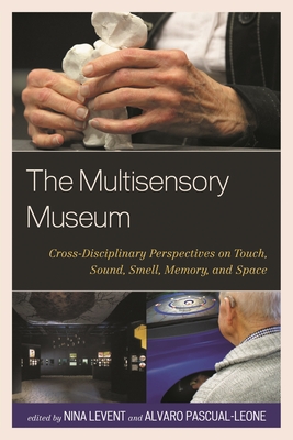 Multisensory Museum: Cross-Disciplinary Perspectives on Touch, Sound, Smell, Memory, and Space - Levent, Nina, and Pascual-Leone, Alvaro