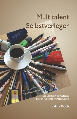 Multitalent Selbstverleger: Ein Leitfaden f?r Autoren, die Self-Publisher werden wollen - Koch, Sylvia