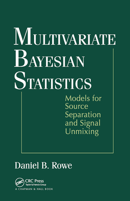 Multivariate Bayesian Statistics: Models for Source Separation and Signal Unmixing - Rowe, Daniel B.