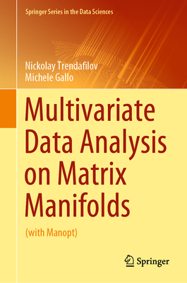 Multivariate Data Analysis on Matrix Manifolds: (With Manopt) - Trendafilov, Nickolay, and Gallo, Michele