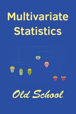 Multivariate Statistics: Old School: Mathematical and methodological introduction to multivariate statistical analytics, including linear models, principal components, covariance structures, classification, and clustering, providing background for machin - Marden, John I