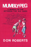 Mumbly-Peg: A Manual of Fun Between the Big Wars