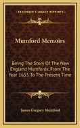Mumford Memoirs: Being the Story of the New England Mumfords, from the Year 1655 to the Present Time