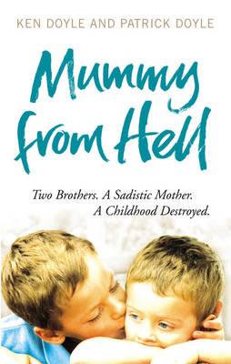 Mummy from Hell: Two Brothers. A Sadistic Mother. A Childhood Destroyed. - Doyle, Kenneth, and Doyle, Patrick