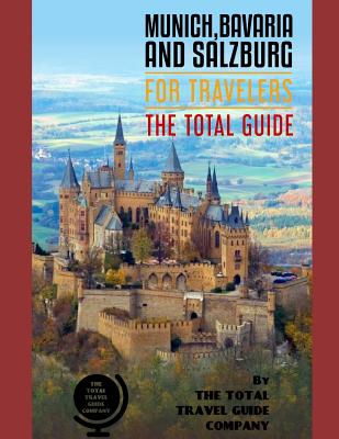 MUNICH, BAVARIA AND SALZBURG FOR TRAVELERS. The total guide: The comprehensive traveling guide for all your traveling needs. By THE TOTAL TRAVEL GUIDE COMPANY - Guide Company, The Total Travel