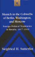 Munich in the Cobwebs of Berlin, Washington, and Moscow: Foreign Political Tendencies in Bavaria, 1917-1919