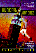 Municipal Bondage: One Man's Anxiety-Producing Adventures In: One Man's Anxiety-Producing Adventures in the Big City - Alford, Henry