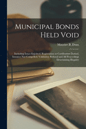 Municipal Bonds Held Void: Including Issues Enjoined, Registration or Certification Denied, Issuance Not Compelled, Validation Refused and All Proceedings Determining Illegality